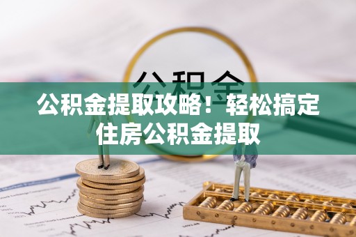 前进公积金提取攻略！轻松搞定住房公积金提取