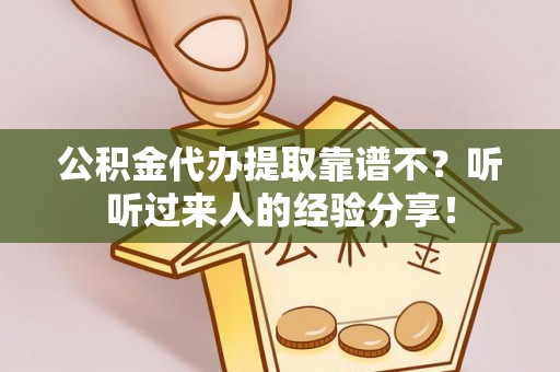 前进公积金代办提取靠谱不？听听过来人的经验分享！