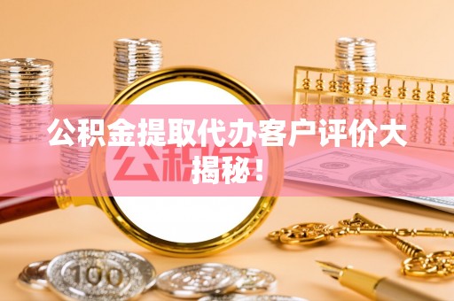 前进公积金提取代办客户评价大揭秘！