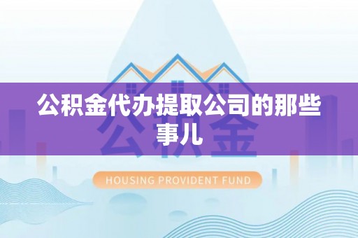 前进公积金代办提取公司的那些事儿
