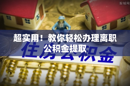 前进超实用！教你轻松办理离职公积金提取