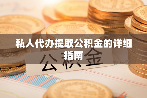 前进私人代办提取公积金的详细指南